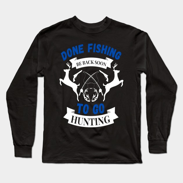 Done fishing be back soon to go hunting fisher hunter Long Sleeve T-Shirt by JustBeSatisfied